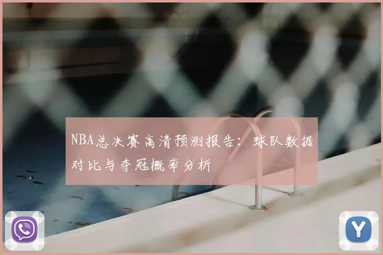 NBA总决赛高清预测报告：球队数据对比与夺冠概率分析