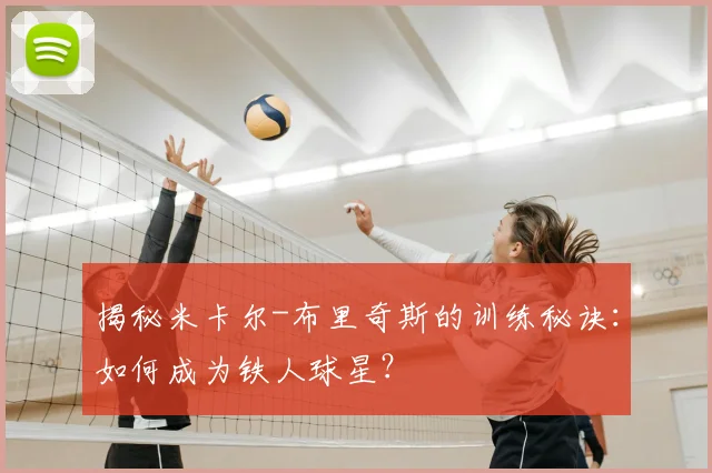 揭秘米卡尔-布里奇斯的训练秘诀：如何成为铁人球星？