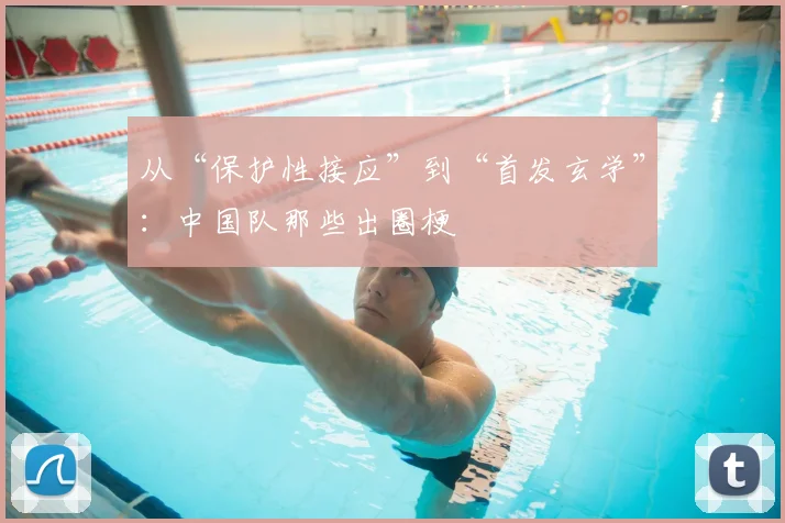 从“保护性接应”到“首发玄学”:中国队那些出圈梗