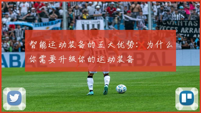 智能运动装备的五大优势：为什么你需要升级你的运动装备