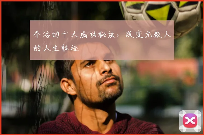 乔治的十大成功秘诀,改变无数人的人生轨迹